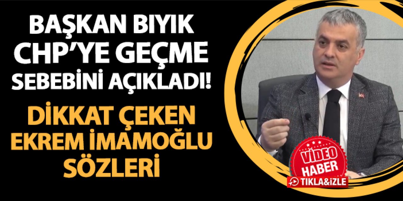 Başkan Bıyık CHP'ye geçme sebebini açıkladı! Dikkat çeken Ekrem İmamoğlu sözleri