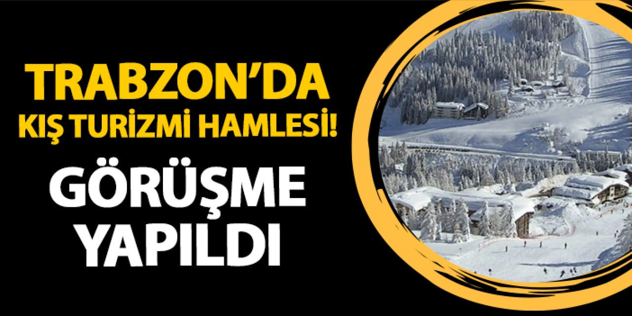 Trabzon'da kış turizmi hamlesi! Görüşme yapıldı