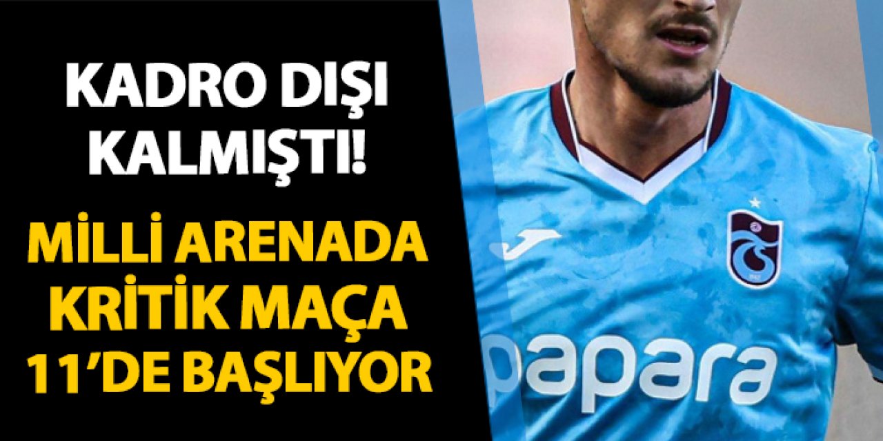 Trabzonspor'da kadro dışı kaldı! Milli arenada kritik maça 11'de başlıyor