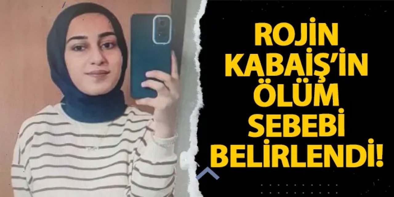 Rojin Kabaiş’in ölüm sebebi belirlendi!