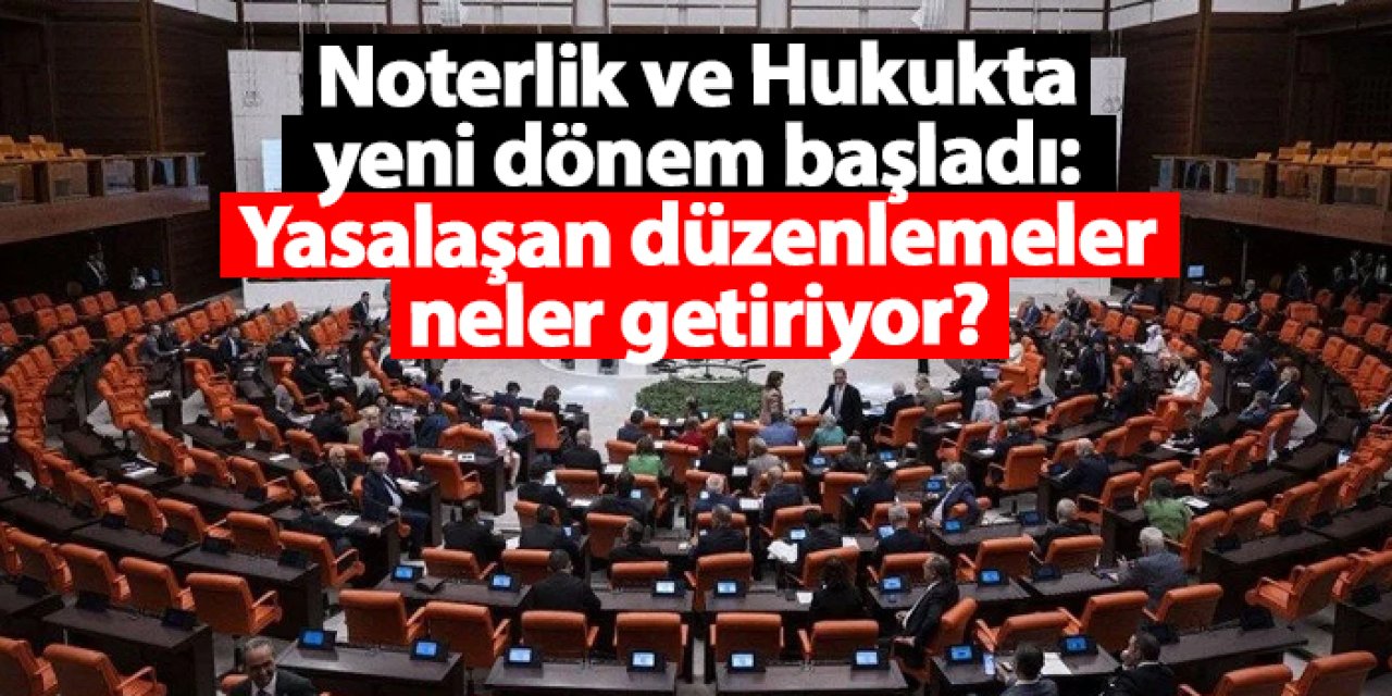 Noterlik ve Hukukta yeni dönem başladı: Yasalaşan düzenlemeler neler getiriyor?