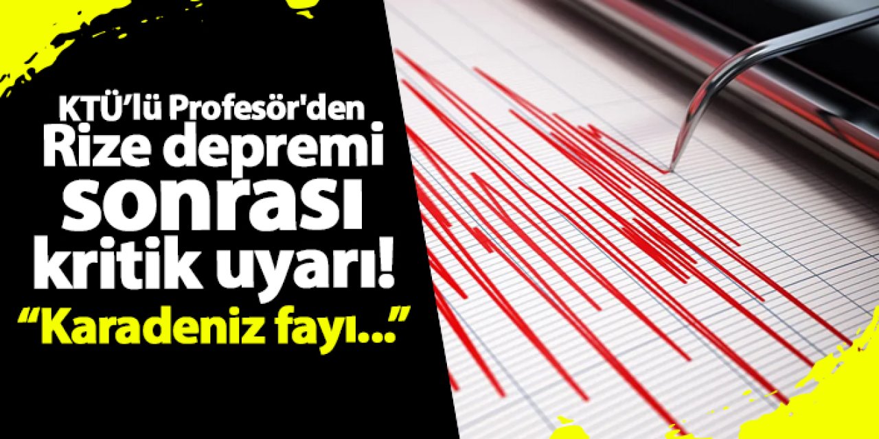 KTÜ’lü Profesör'den kritik uyarı! "Rize depremi Karadeniz fayını gündeme getirdi"