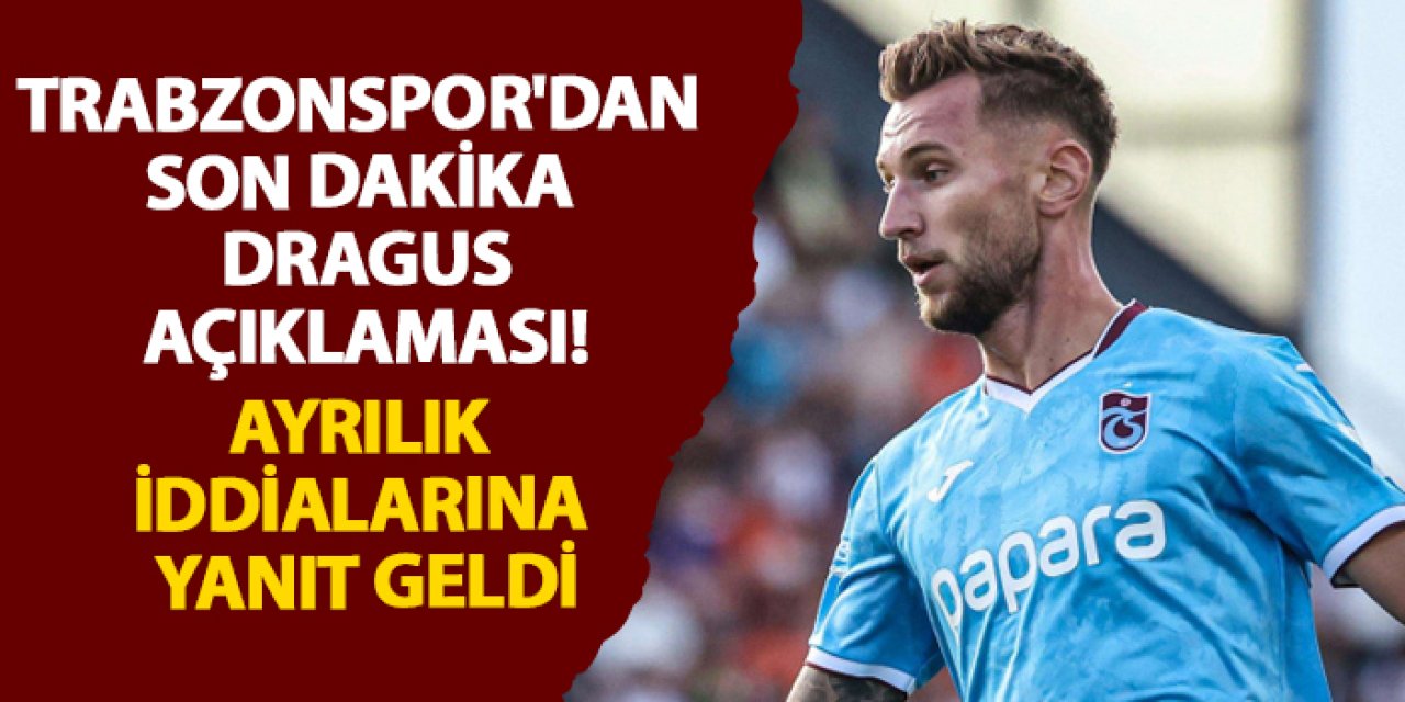 Trabzonspor'dan son dakika Dragus açıklaması!