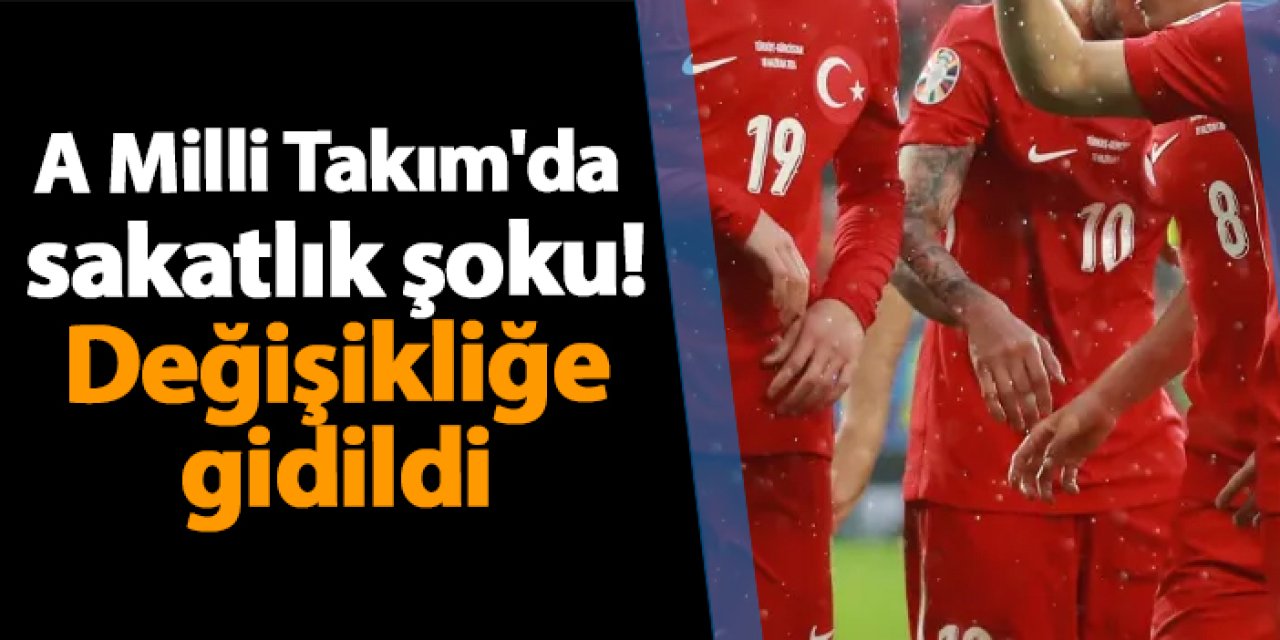 A Milli Takım'da sakatlık şoku! Değişikliğe gidildi