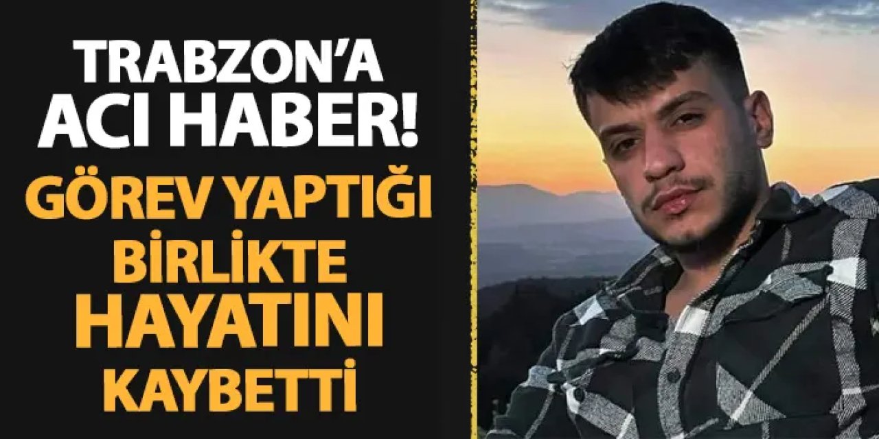 Trabzon'a acı haber! Görev yaptığı askeri birlikte hayatını kaybetti