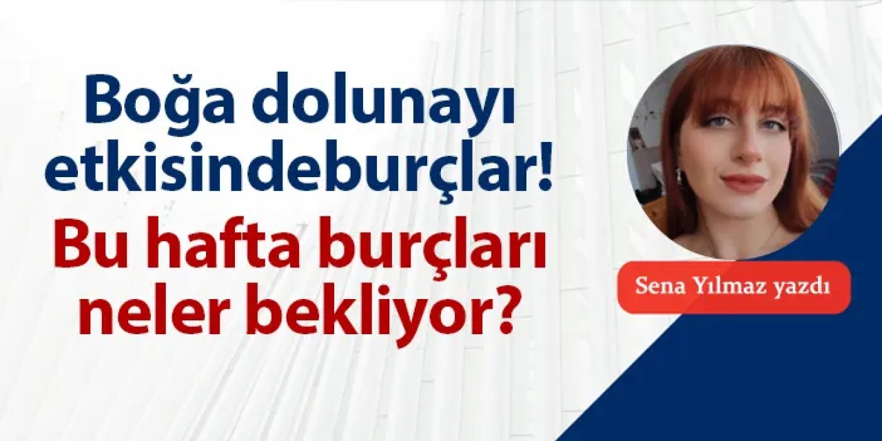 Boğa dolunayı etkisinde burçlar! Bu hafta burçları neler bekliyor?