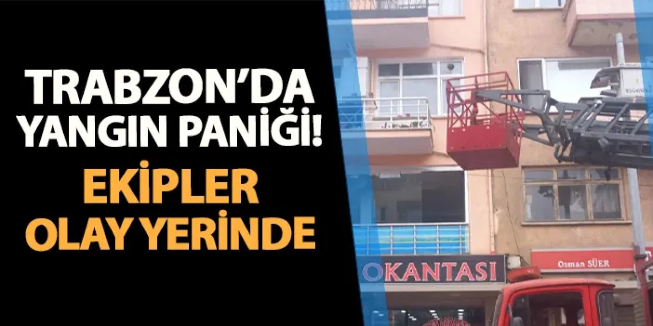 Trabzon'da yangın paniği! Ekipler olay yerinde