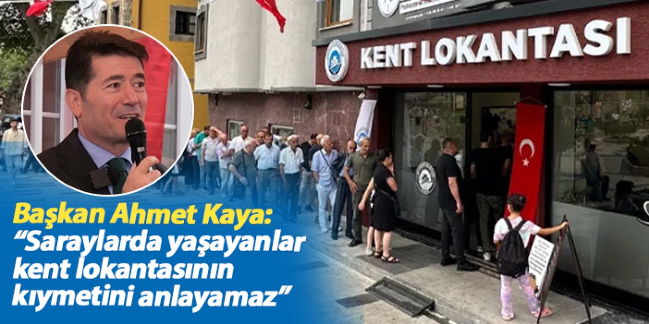 Başkan Ahmet Kaya “Saraylarda yaşayanlar kent lokantasının kıymetini anlayamaz”