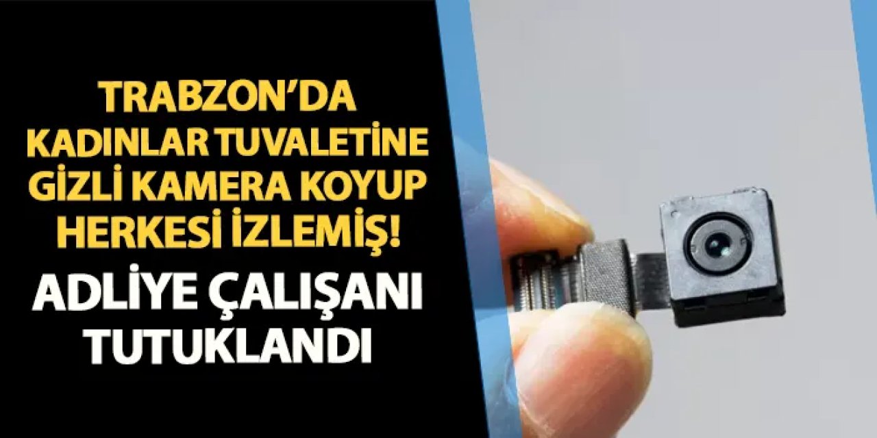 Trabzon'da kadınlar tuvaletine kamera koyup herkesi izlemiş! Adliye çalışanı tutuklandı