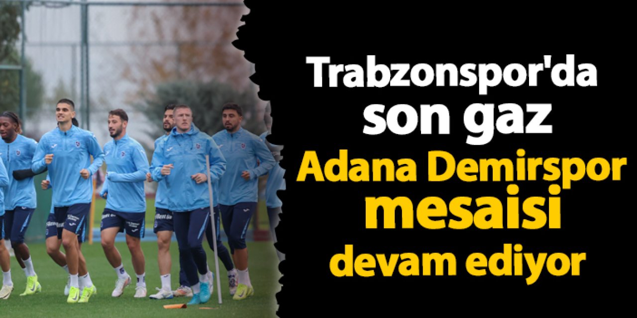 Trabzonspor'da son gaz Adana Demirspor  mesaisi devam ediyor