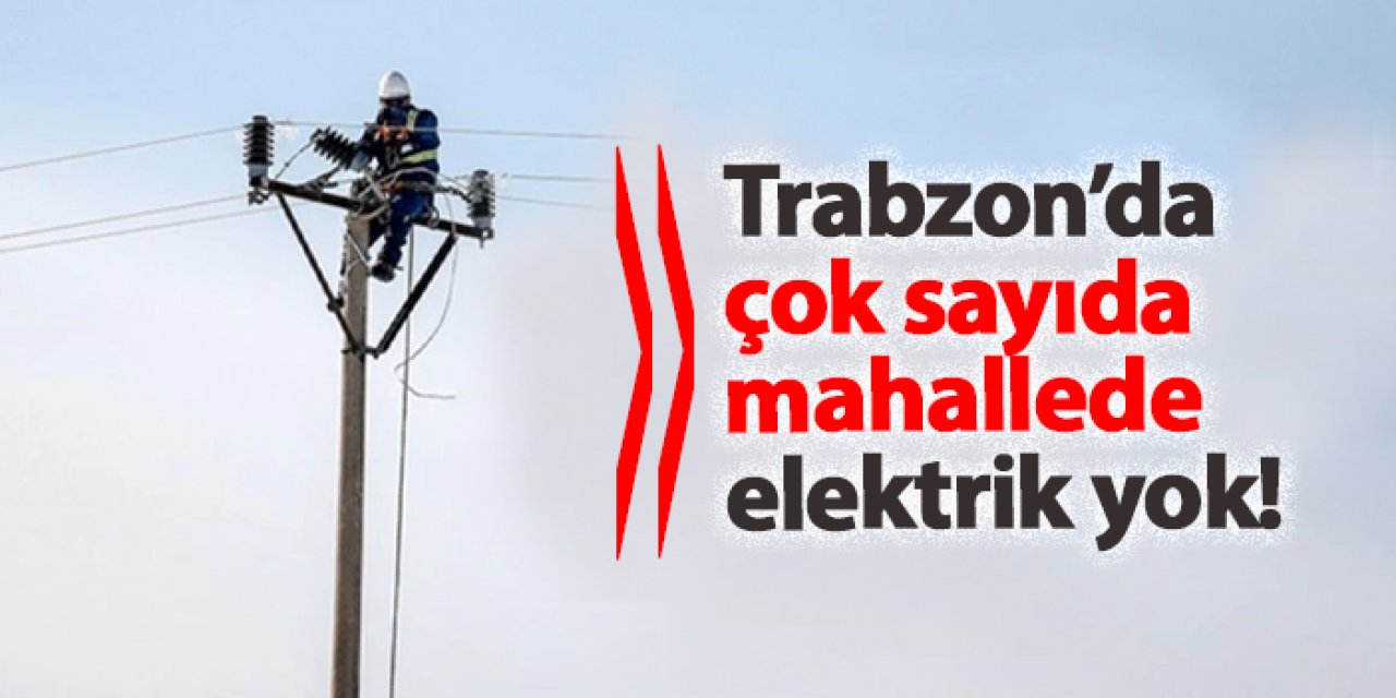 Trabzon’da 12 mahallede elektrik yok! Ne zaman gelecek? 19 Kasım 2024 elektrik kesintileri