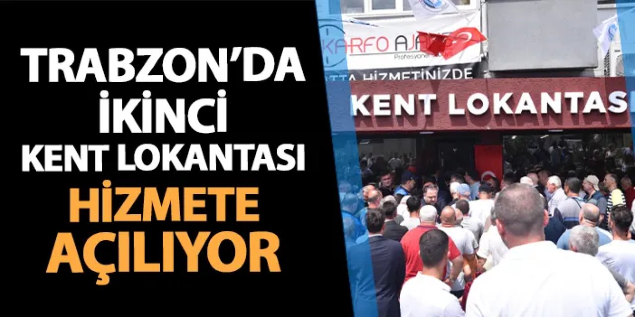 Trabzon'da ikinci Kent Lokantası yarın açılıyor! İşte hizmete gireceği yer