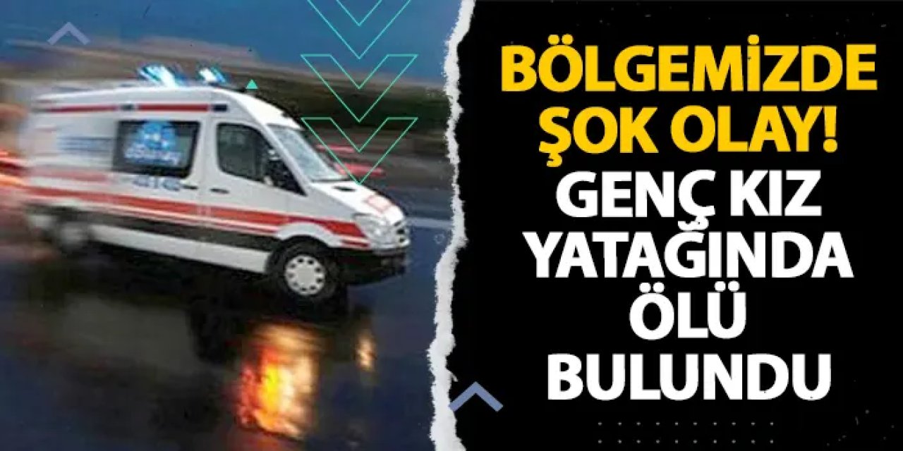 Samsun’da şok olay! Genç kız yatağında ölü bulundu