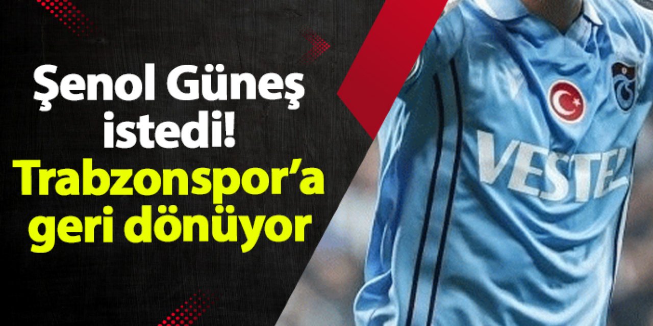 Şenol Güneş istedi! Trabzonspor’a geri dönüyor