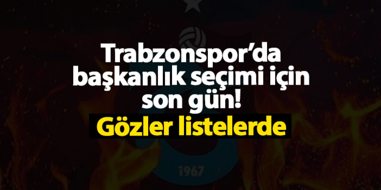 Trabzonspor’da başkanlık seçimi için son gün! Gözler listelerde