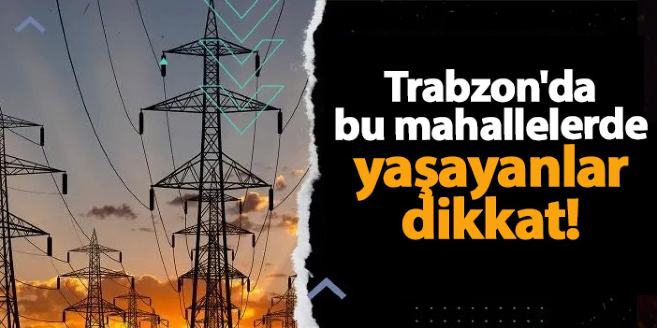 Trabzon'da elektrik kesintisi! Ne zaman gelecek? 20 Kasım 2024 elektrik kesintileri