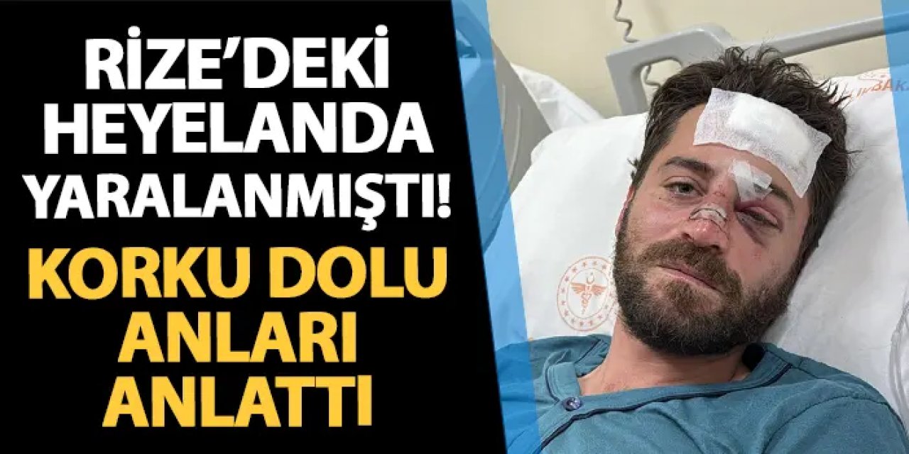 Rize'deki heyelanda yaralanmıştı! Korku dolu anları anlattı