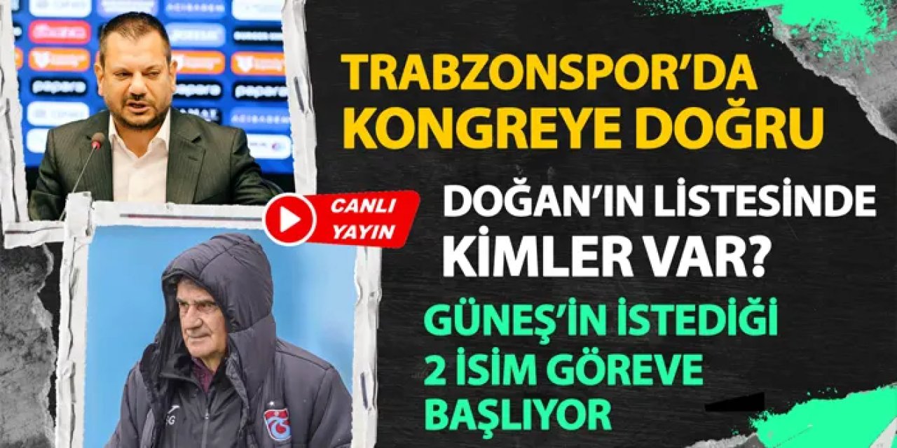 Trabzonspor'da son dakika! İşte Başkan Doğan'ın listesi: Güneş'in istediği 2 isim göreve başlıyor