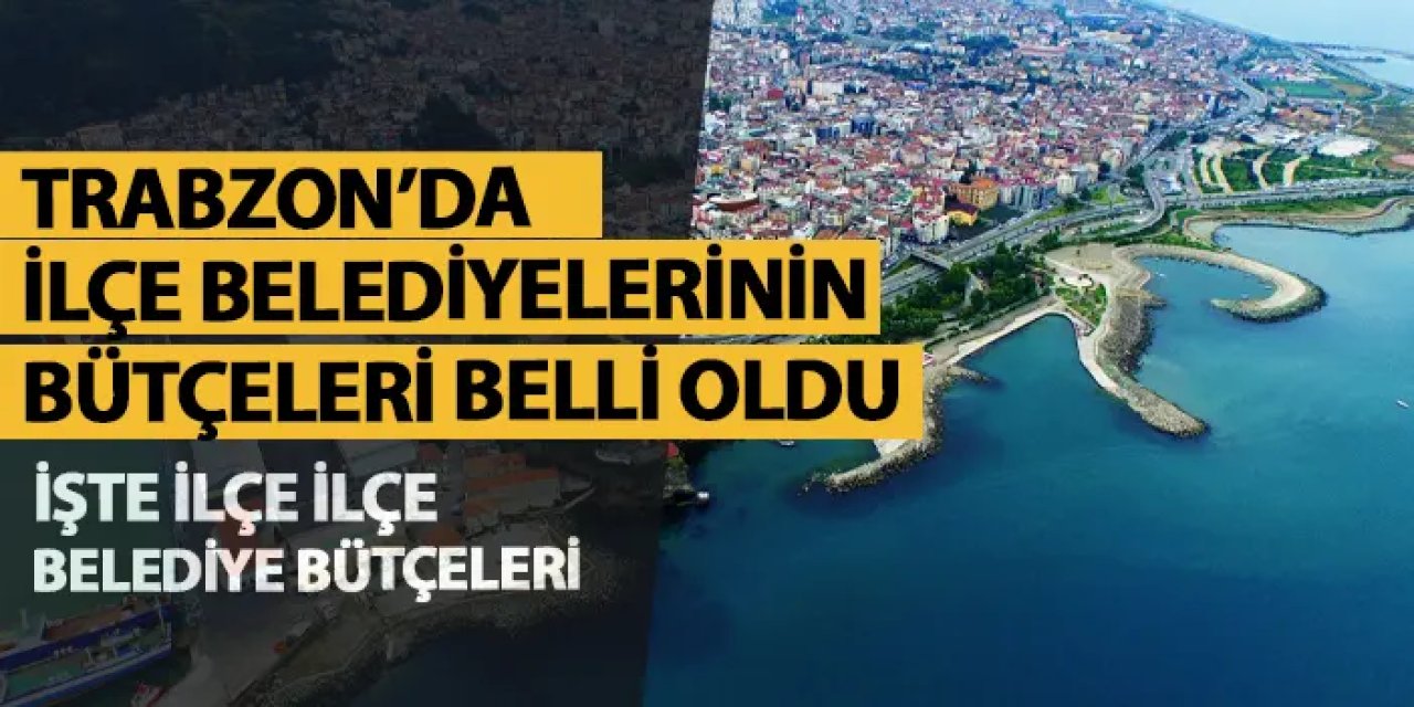 Trabzon'da ilçe belediyelerinin 2025 yılı bütçeleri belli oldu!