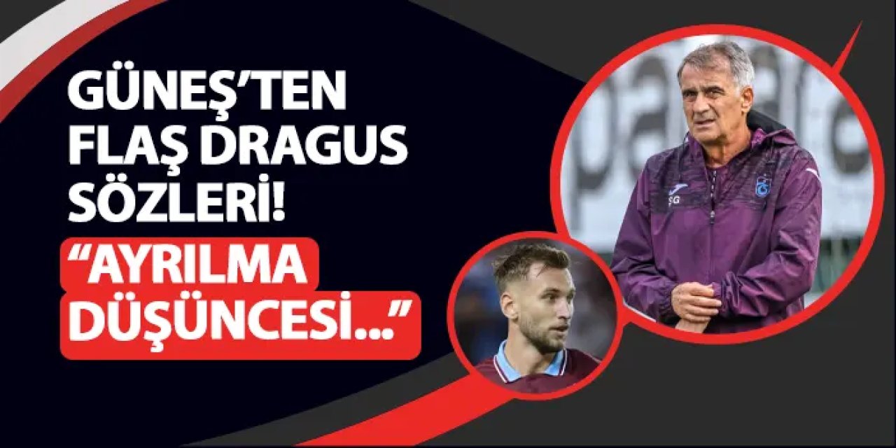 Trabzonspor'da Güneş'ten flaş Dragus sözleri! "Ayrılma düşüncesi..."