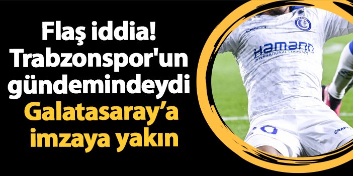 Flaş iddia! Trabzonspor'un gündemindeydi Galatasaray'a imzaya yakın