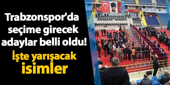 Trabzonspor'da seçime girecek adaylar belli oldu! İşte yarışacak isimler