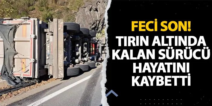 Ordu’da feci son! Tırın altında kalan sürücü hayatını kaybetti