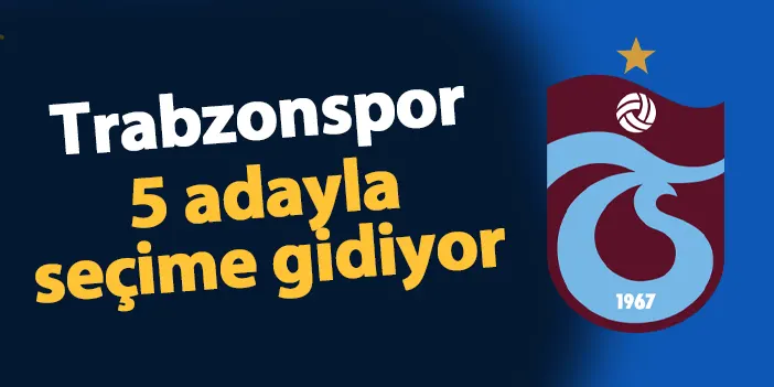 Trabzonspor 5 adayla seçime gidiyor!