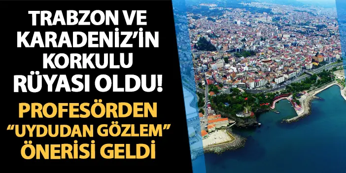 Trabzon ve Karadeniz'in korkulu rüyası oldu! Profesörden "uydudan gözlem" önerisi geldi