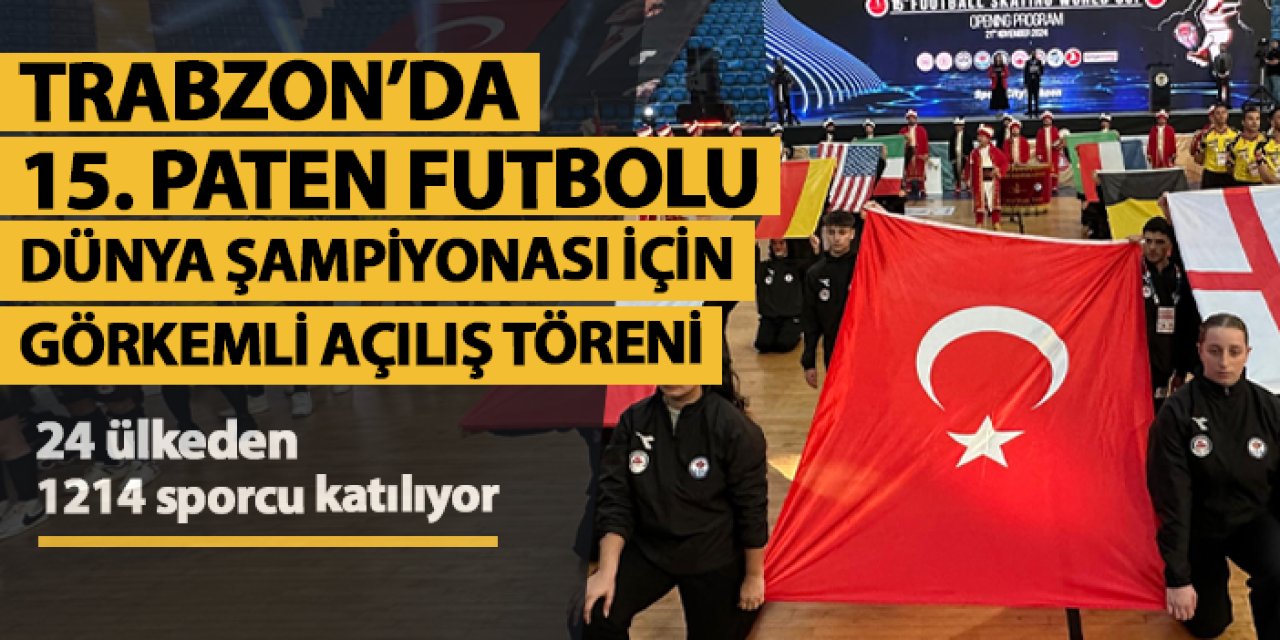 Trabzon'da 15. Paten Futbolu Dünya Şampiyonası için görkemli açılış töreni