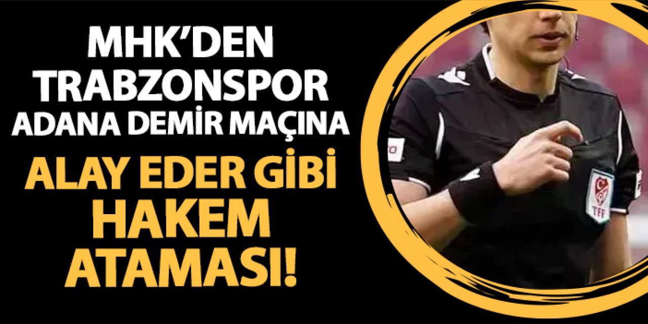 MHK'den Trabzonspor - Adana Demirspor maçına alay eder gibi hakem ataması!