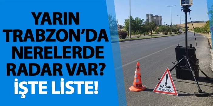 Yarın Trabzon’da nerelerde radar var? İşte liste! 22 Kasım 2024