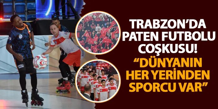 Trabzon’da paten futbolu coşkusu! “Dünyanın her yerinden sporcu var”