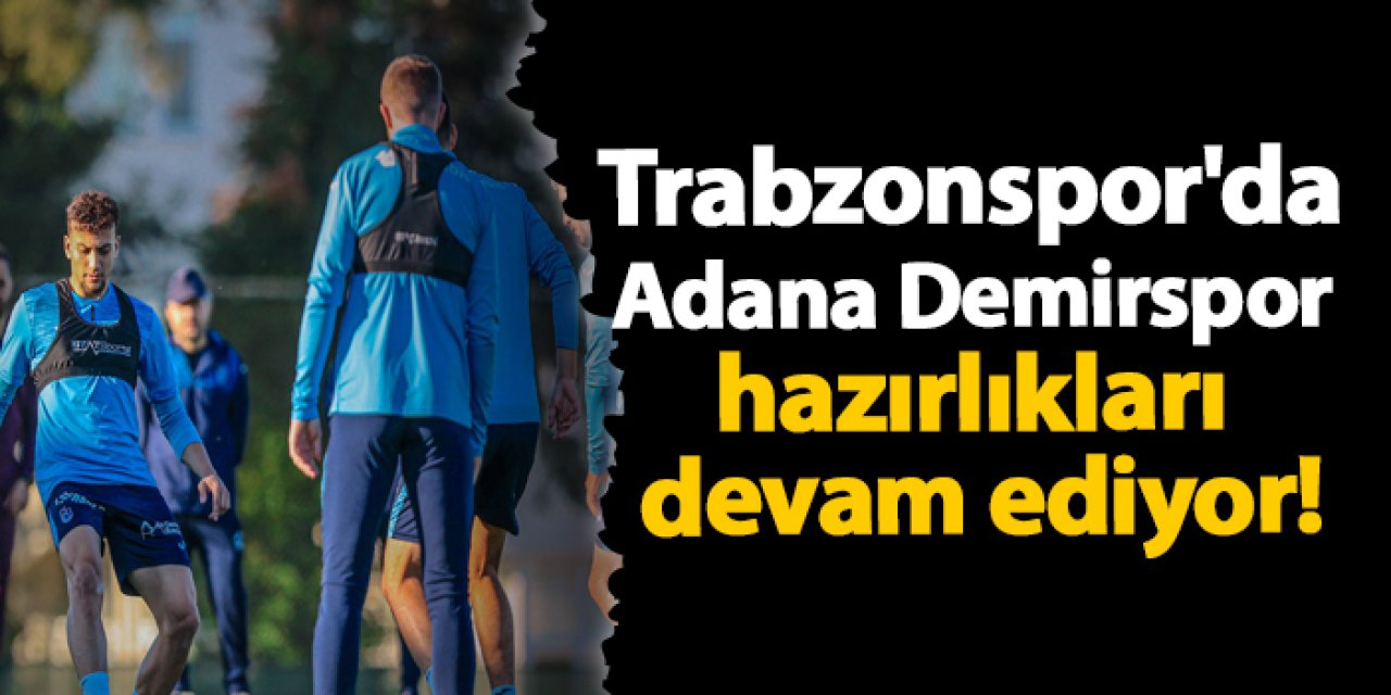 Trabzonspor'da Adana Demirspor hazırlıkları devam ediyor!