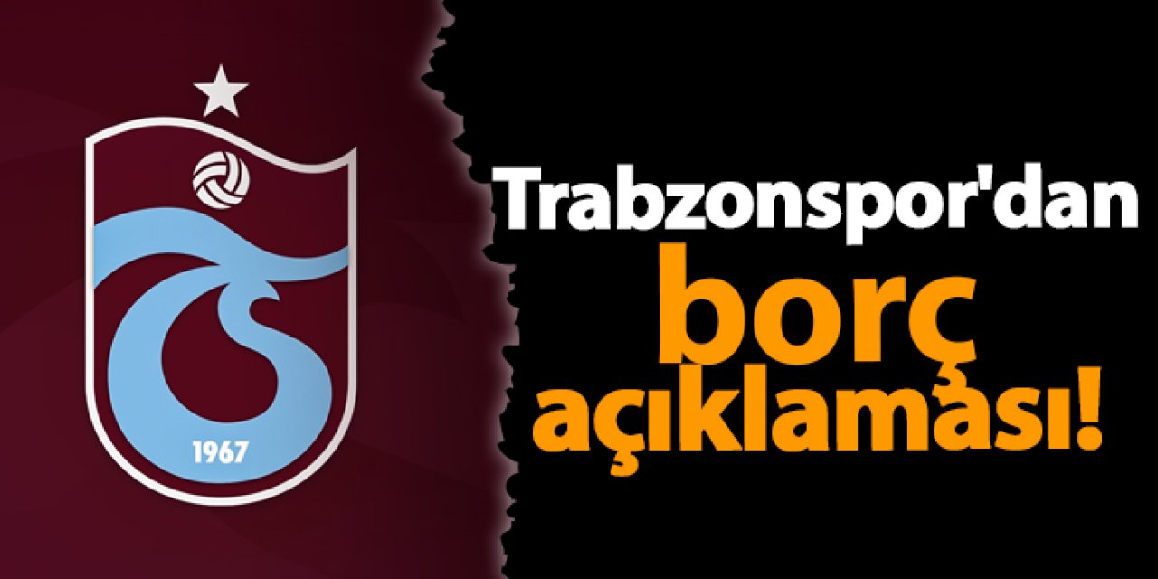 Trabzonspor'dan borç açıklaması geldi!