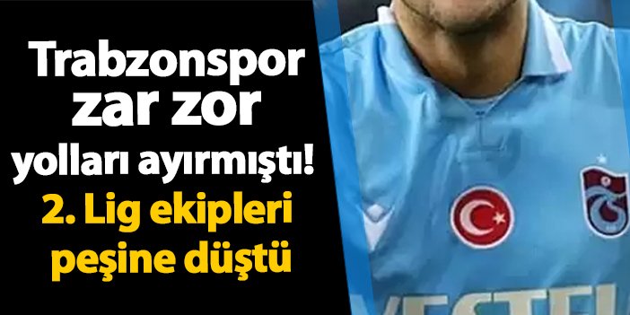 Trabzonspor zar zor yolları ayırmıştı! 2. Lig ekipleri peşine düştü