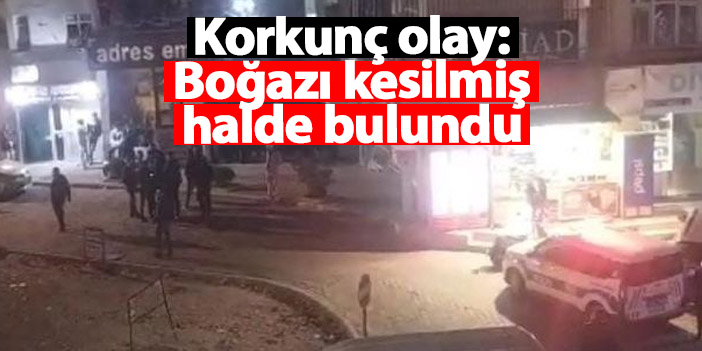 Şanlıurfa’da korkunç olay: Boğazı kesilmiş halde bulundu