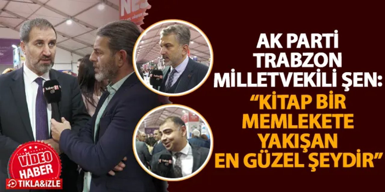 AK Parti Trabzon Milletvekili Şen: “Kitap bir memlekete yakışan en güzel şeydir"