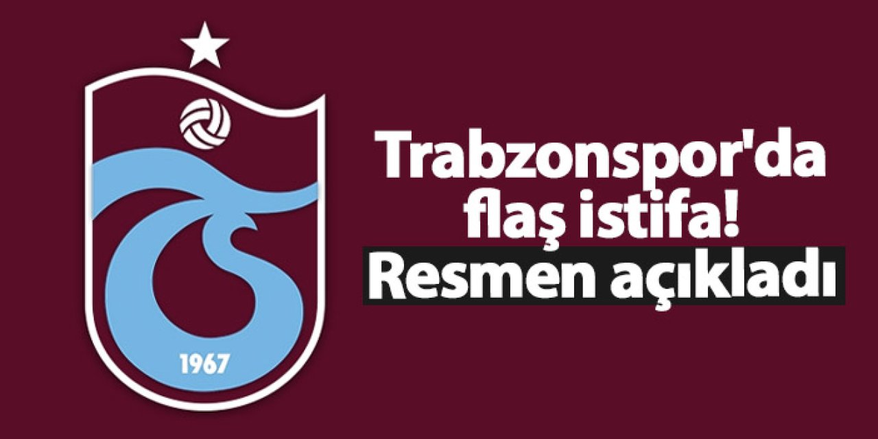 Trabzonspor'da flaş istifa! Resmen açıkladı