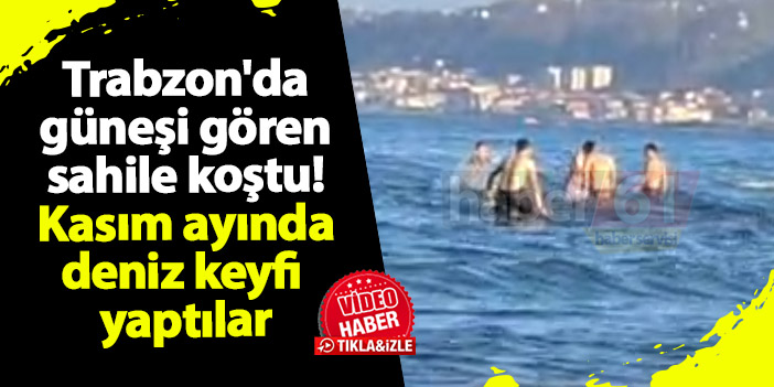 Trabzon'da güneşi gören sahile koştu! Kasım ayında deniz keyfi yaptılar