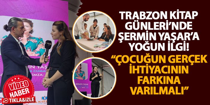 Trabzon Kitap Günleri’nde Şermin Yaşar’a yoğun ilgi! “Çocuğun gerçek ihtiyacının farkına varılmalı”