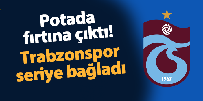 Potada fırtına çıktı! Trabzonspor seriye bağladı