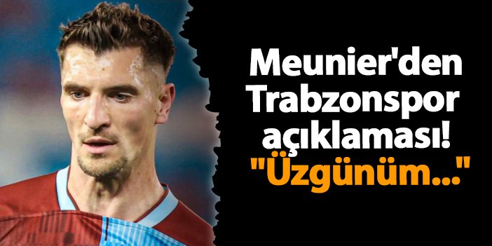 Thomas Meunier'den Trabzonspor açıklaması! "Üzgünüm..."