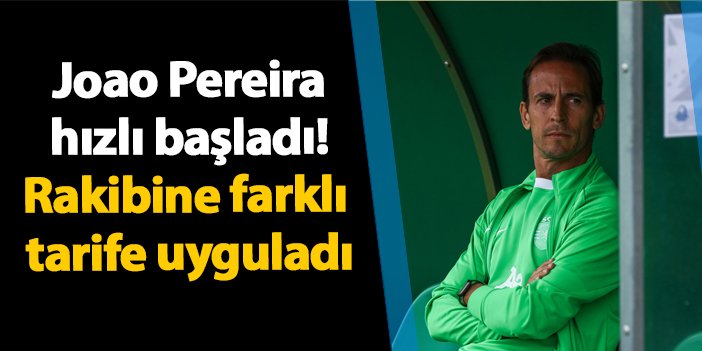 Joao Pereira hızlı başladı! Rakibine farklı tarife uyguladı