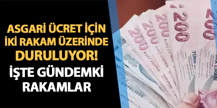 Asgari ücrette iki rakam üzerinde duruluyor! İşte gündemdeki rakamlar