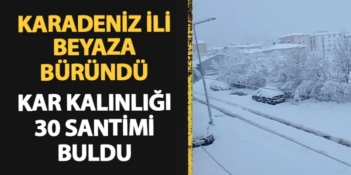 Karadeniz ili beyaza büründü! Kar kalınlığı 30 santimi buldu