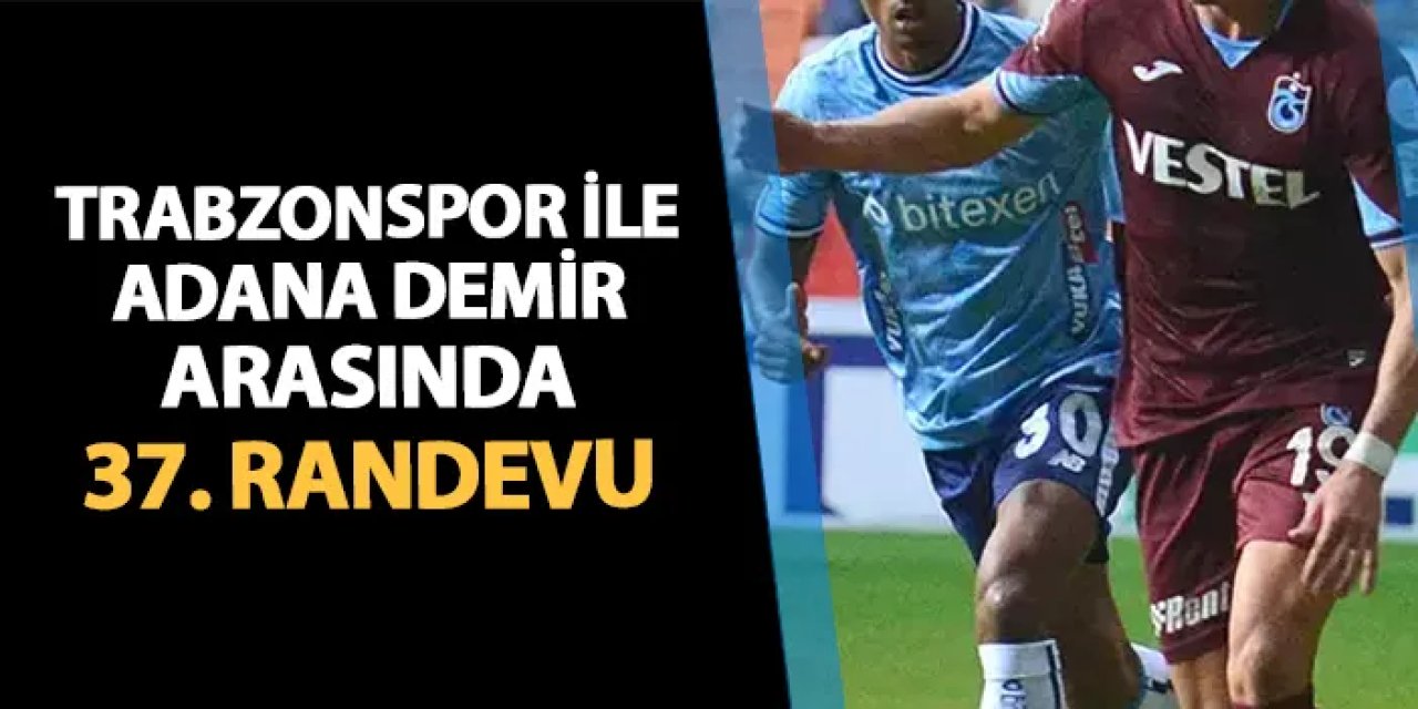 Trabzonspor ile Adana Demirspor arasında 37. randevu! Rekabette kim üstün?