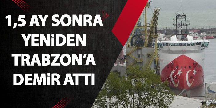 Barbaros 1.5 ay aradan sonra yeniden Trabzon'da