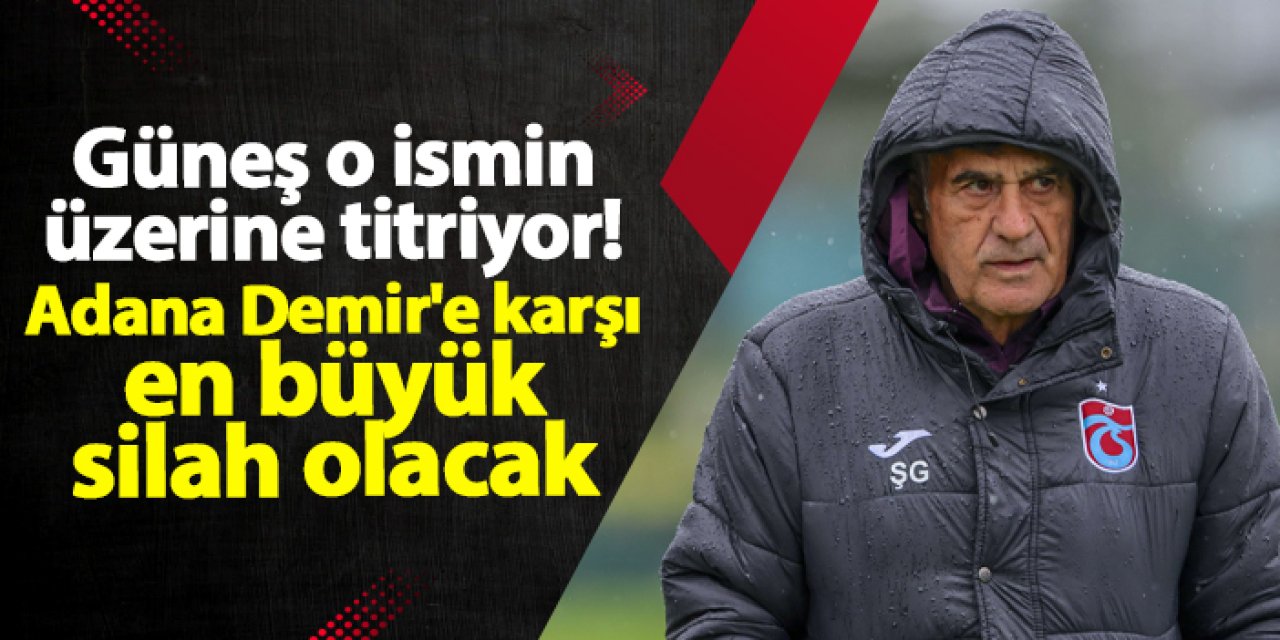 Trabzonspor'da Güneş o ismin üzerine titriyor! Adana Demir'e karşı en büyük silah olacak