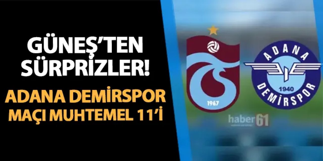 Trabzonspor'da Güneş'ten sürprizler: İşte Adana Demirspor maçı muhtemel 11'i